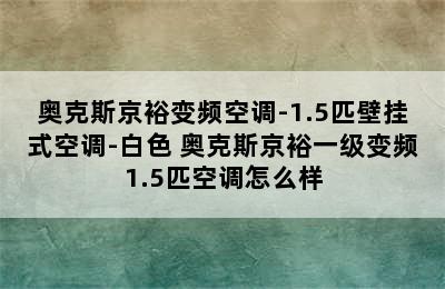 奥克斯京裕变频空调-1.5匹壁挂式空调-白色 奥克斯京裕一级变频1.5匹空调怎么样